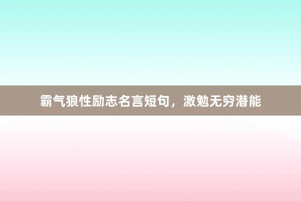 霸气狼性励志名言短句，激勉无穷潜能